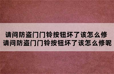 请问防盗门门铃按钮坏了该怎么修 请问防盗门门铃按钮坏了该怎么修呢